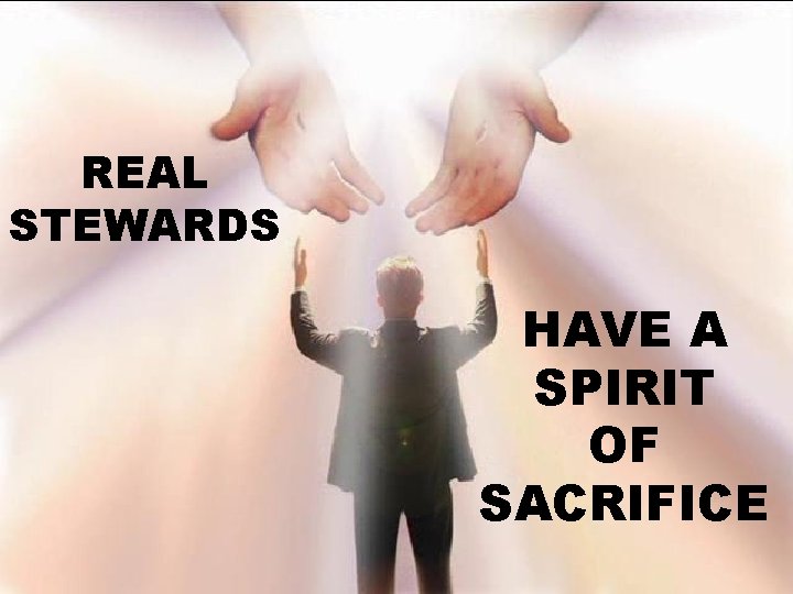 REAL STEWARDS HAVE A SPIRIT OF SACRIFICE REAL STEWARDS HAVE A SPIRIT OF SACRIFICE