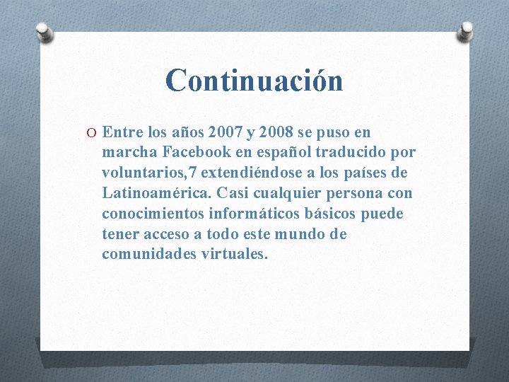 Continuación O Entre los años 2007 y 2008 se puso en marcha Facebook en