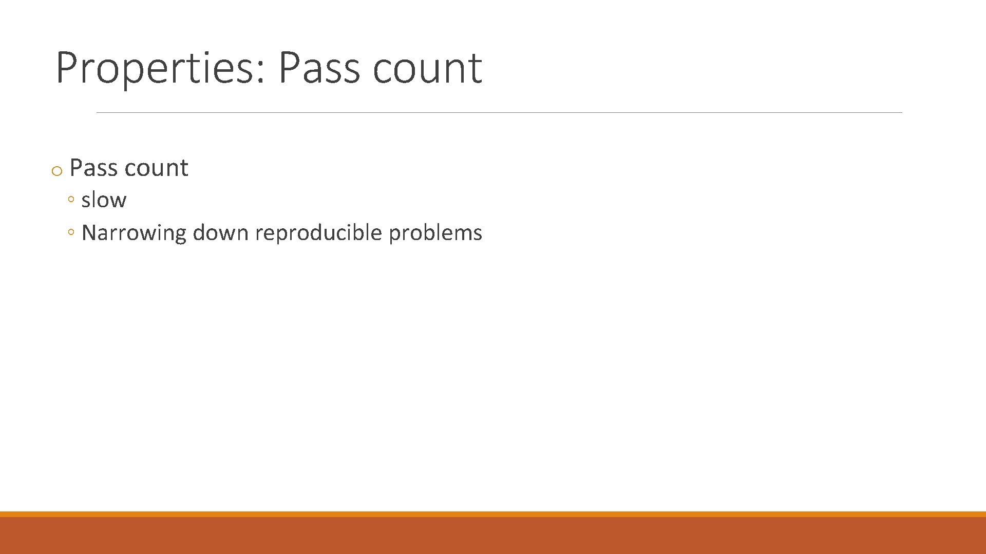 Properties: Pass count o Pass count ◦ slow ◦ Narrowing down reproducible problems 