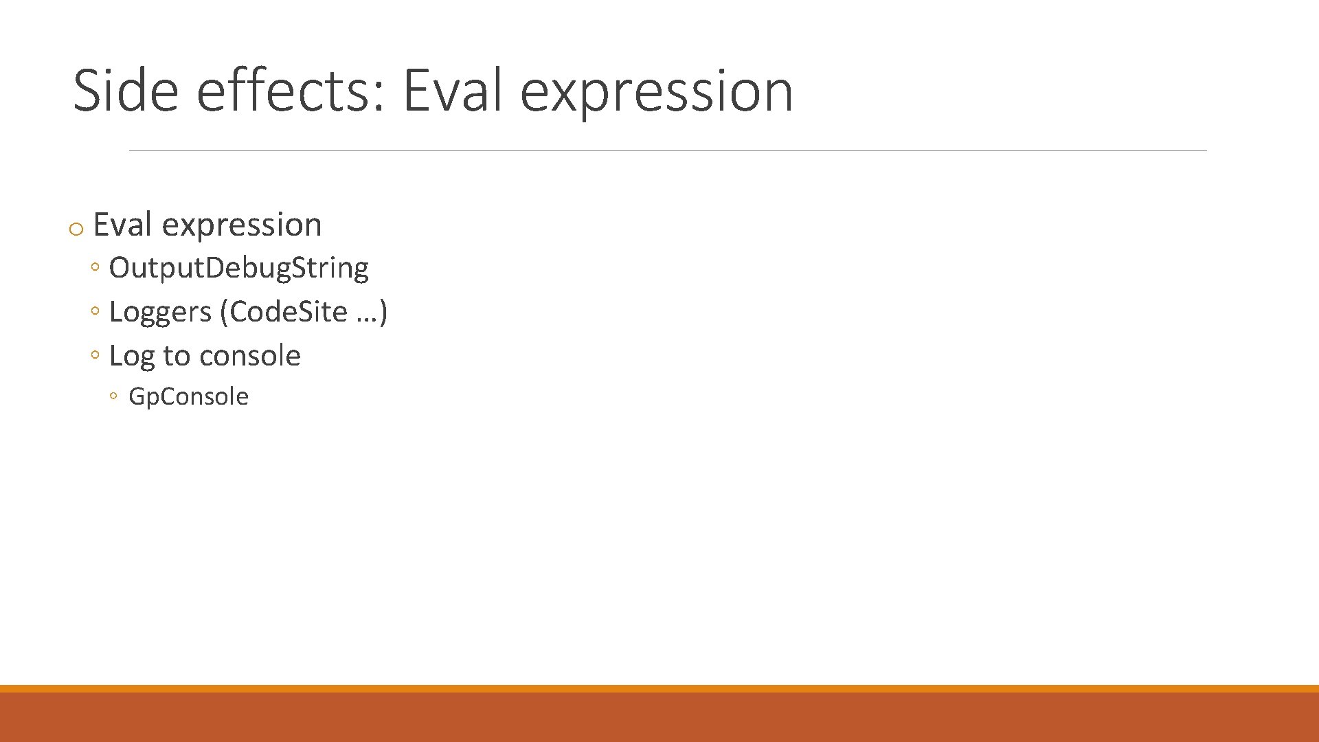 Side effects: Eval expression o Eval expression ◦ Output. Debug. String ◦ Loggers (Code.