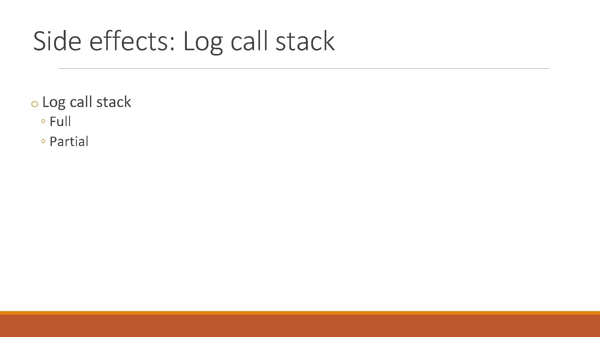 Side effects: Log call stack o Log call stack ◦ Full ◦ Partial 