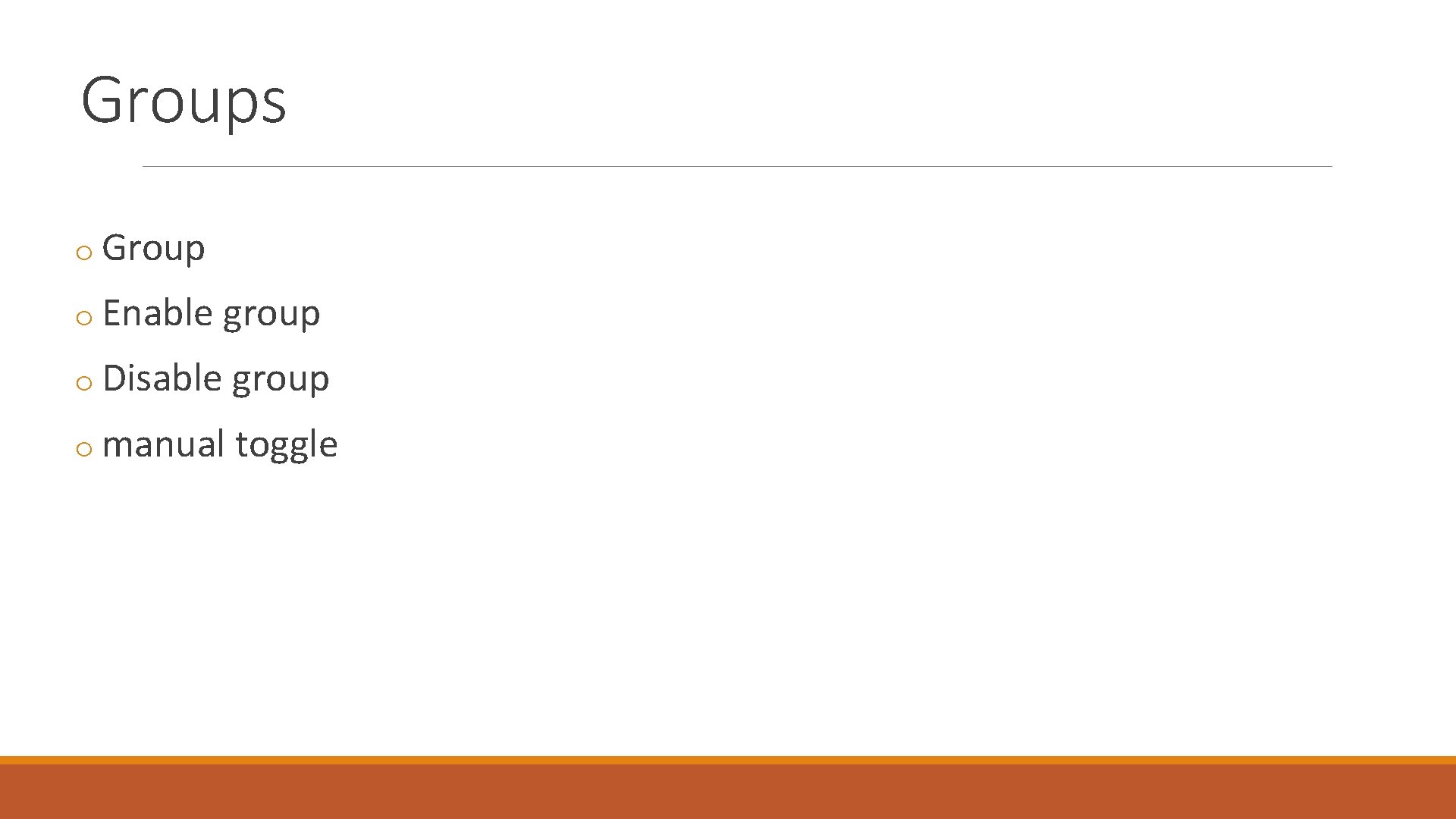 Groups o Group o Enable group o Disable group o manual toggle 