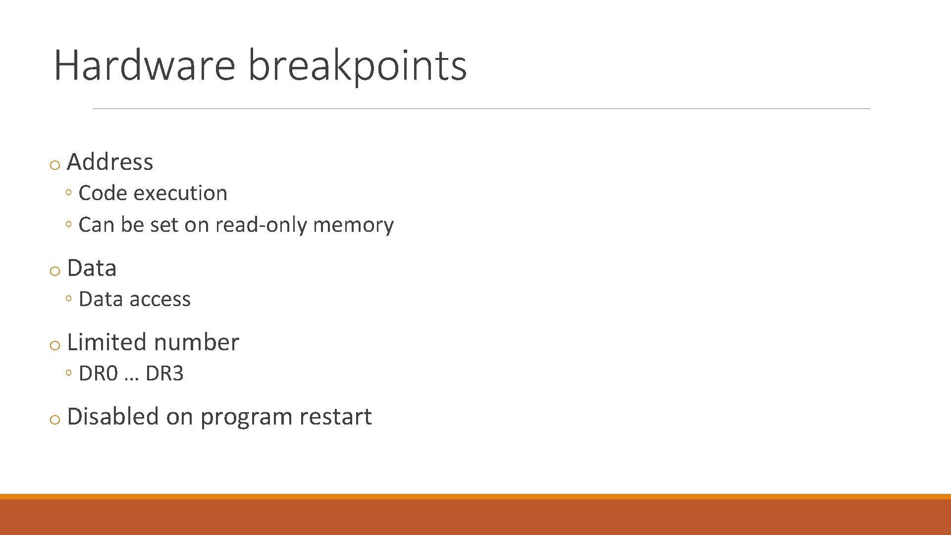 Hardware breakpoints o Address ◦ Code execution ◦ Can be set on read-only memory