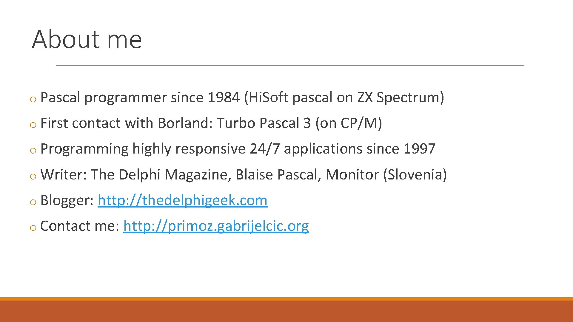 About me o Pascal programmer since 1984 (Hi. Soft pascal on ZX Spectrum) o