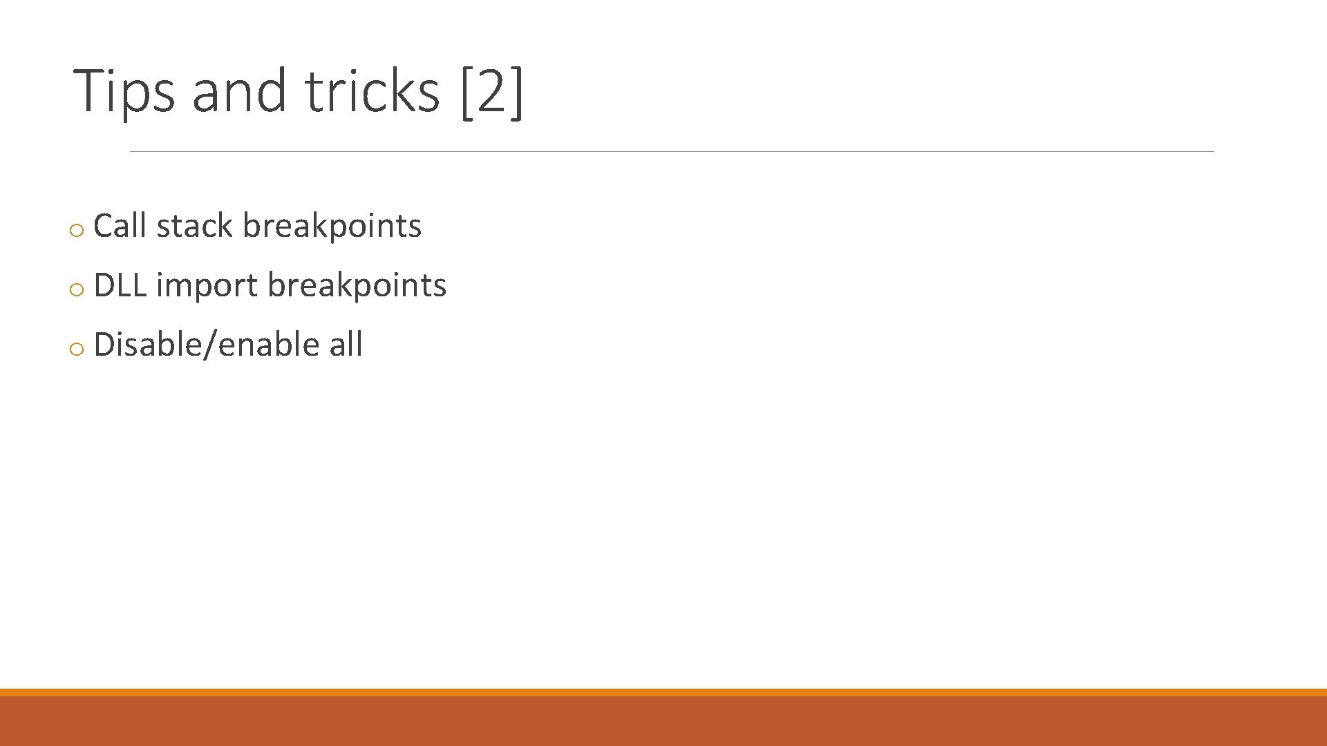 Tips and tricks [2] o Call stack breakpoints o DLL import breakpoints o Disable/enable