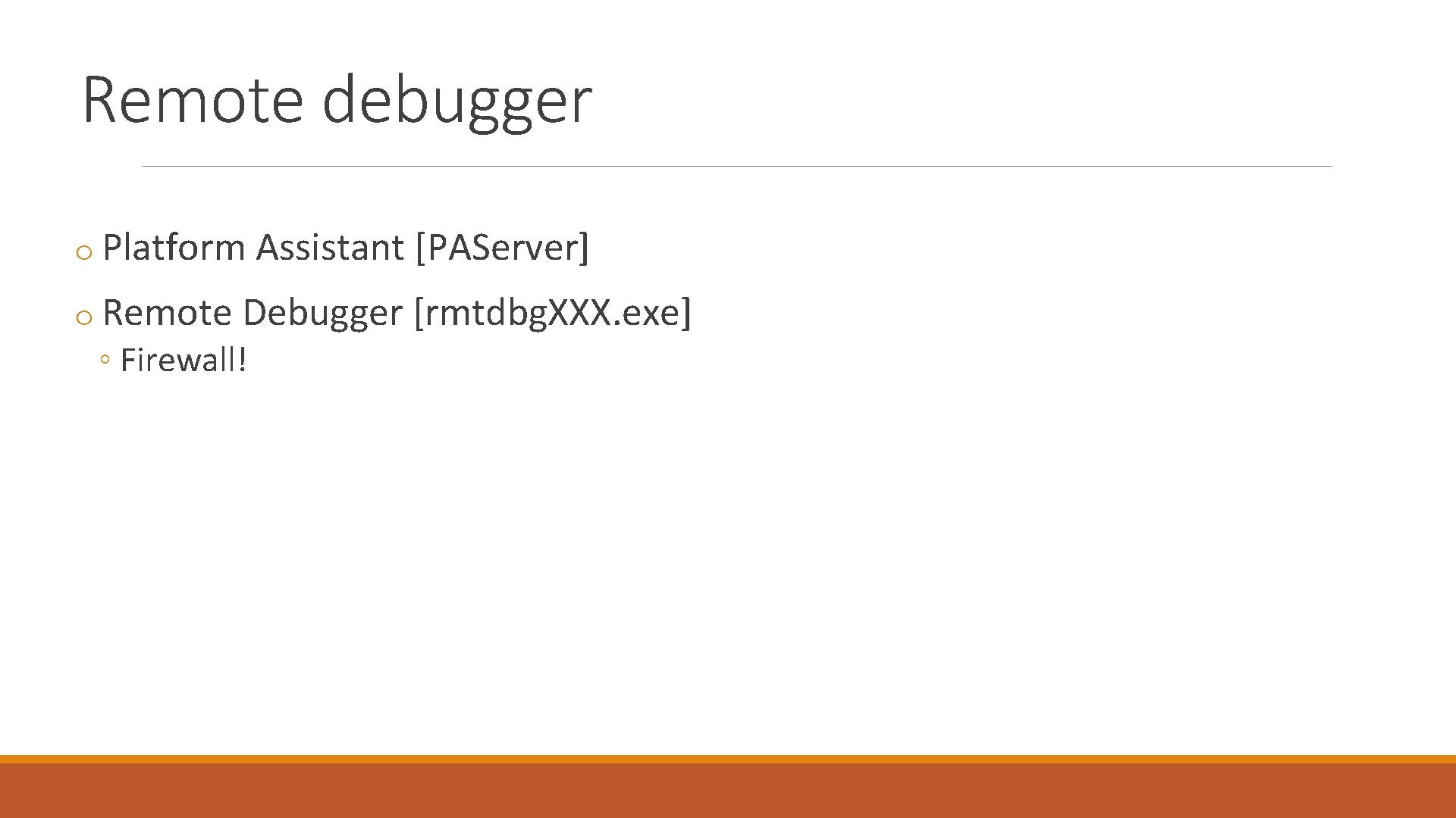 Remote debugger o Platform Assistant [PAServer] o Remote Debugger [rmtdbg. XXX. exe] ◦ Firewall!
