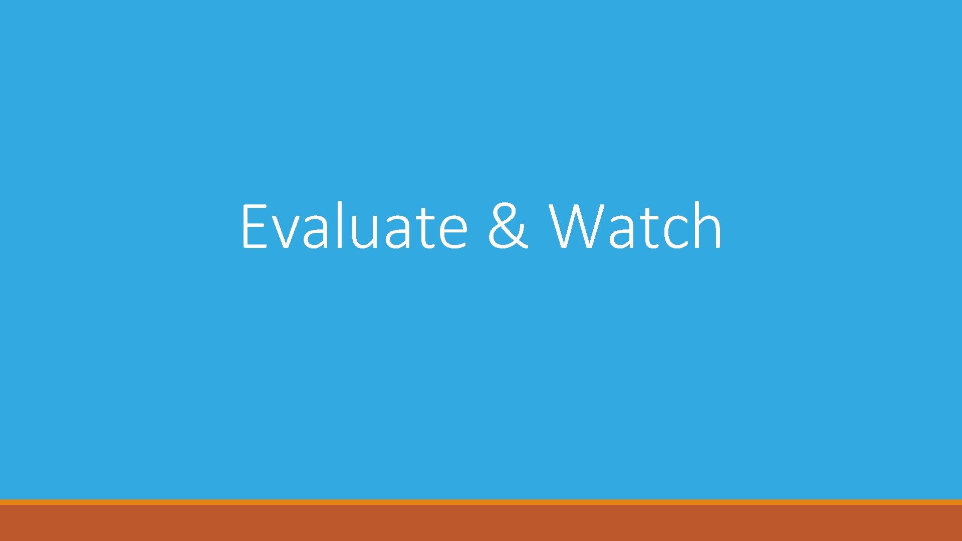 Evaluate & Watch 