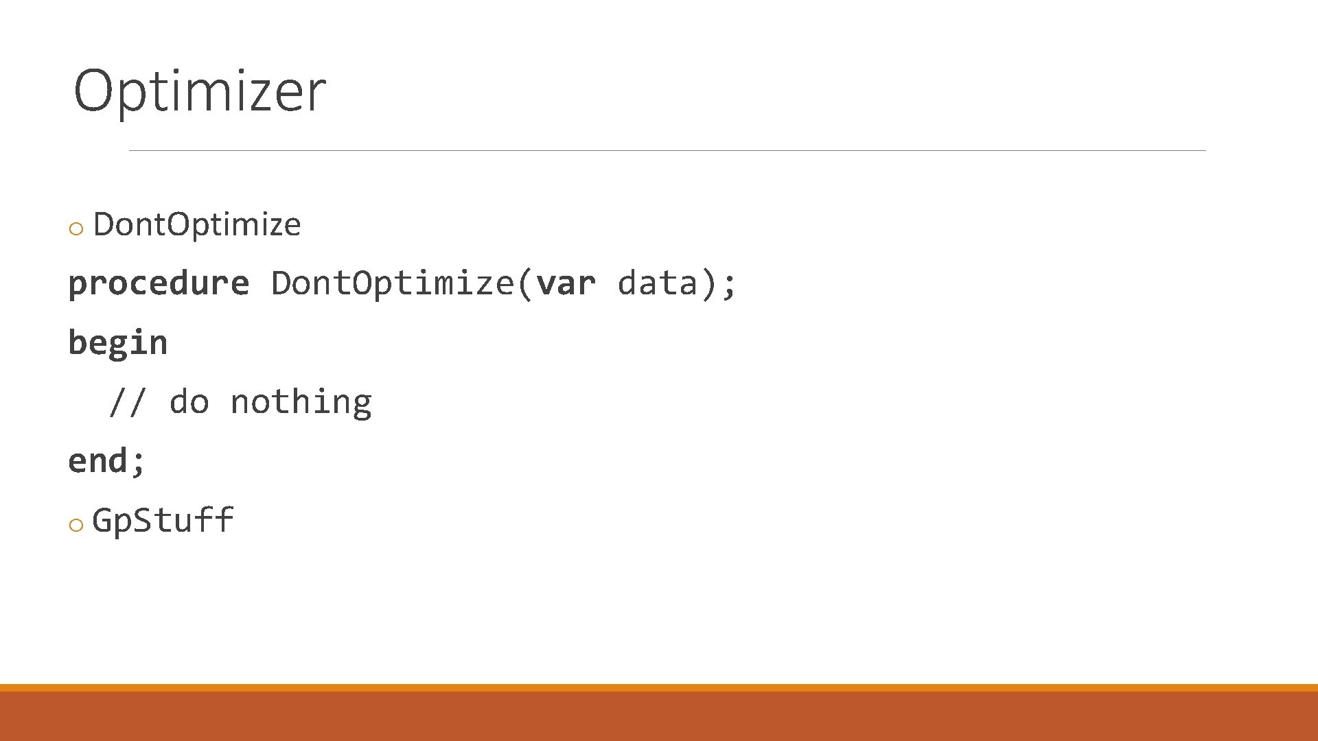 Optimizer o Dont. Optimize procedure Dont. Optimize(var data); begin // do nothing end; o