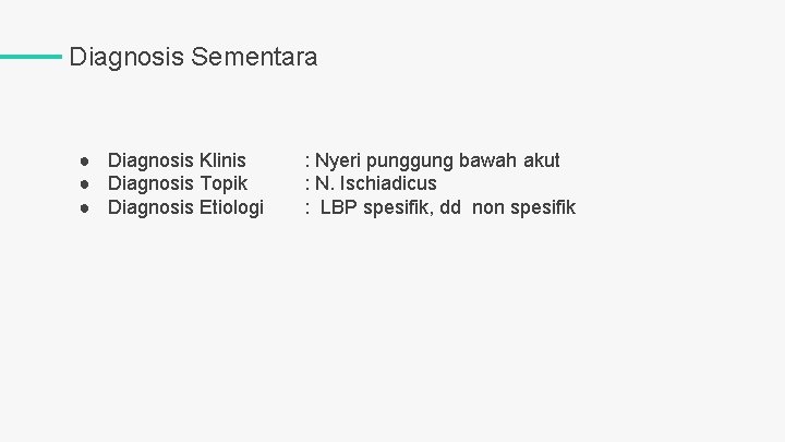 Diagnosis Sementara ● Diagnosis Klinis ● Diagnosis Topik ● Diagnosis Etiologi : Nyeri punggung