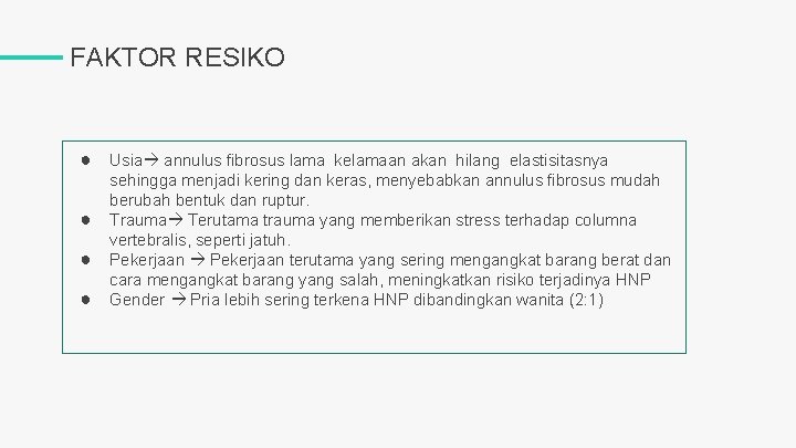 FAKTOR RESIKO ● Usia annulus fibrosus lama kelamaan akan hilang elastisitasnya ● ● ●