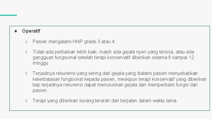 ● Operatif ○ Pasien mengalami HNP grade 3 atau 4. ○ Tidak ada perbaikan