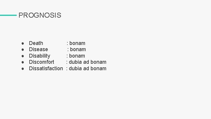 PROGNOSIS ● ● ● Death Disease Disability Discomfort Dissatisfaction : bonam : dubia ad