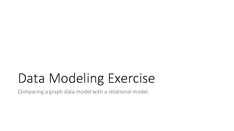 Data Modeling Exercise Comparing a graph data model with a relational model. 