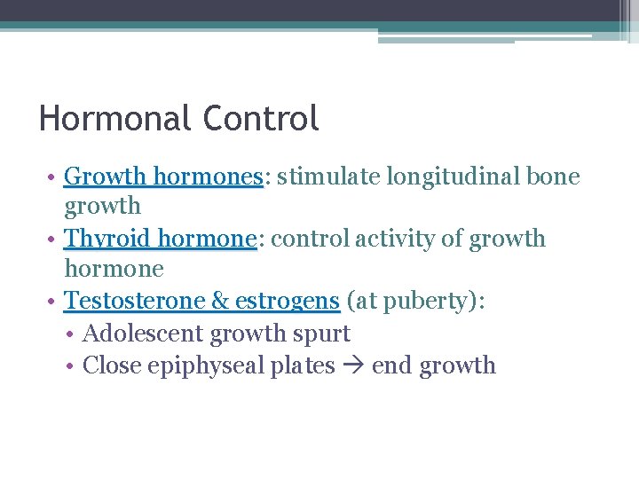 Hormonal Control • Growth hormones: hormones stimulate longitudinal bone growth • Thyroid hormone: hormone
