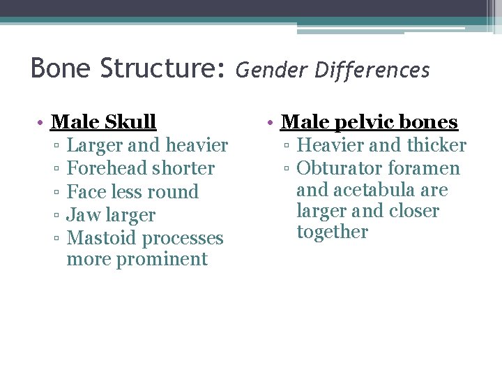 Bone Structure: • Male Skull ▫ Larger and heavier ▫ Forehead shorter ▫ Face