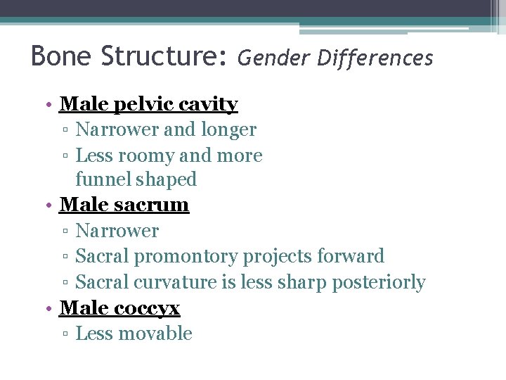 Bone Structure: Gender Differences • Male pelvic cavity ▫ Narrower and longer ▫ Less