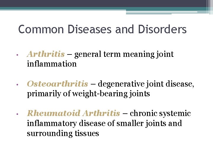 Common Diseases and Disorders • Arthritis – general term meaning joint inflammation • Osteoarthritis