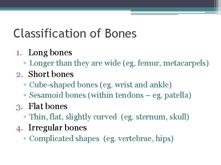 Classification of Bones 1. Long bones ▫ Longer than they are wide (eg. femur,