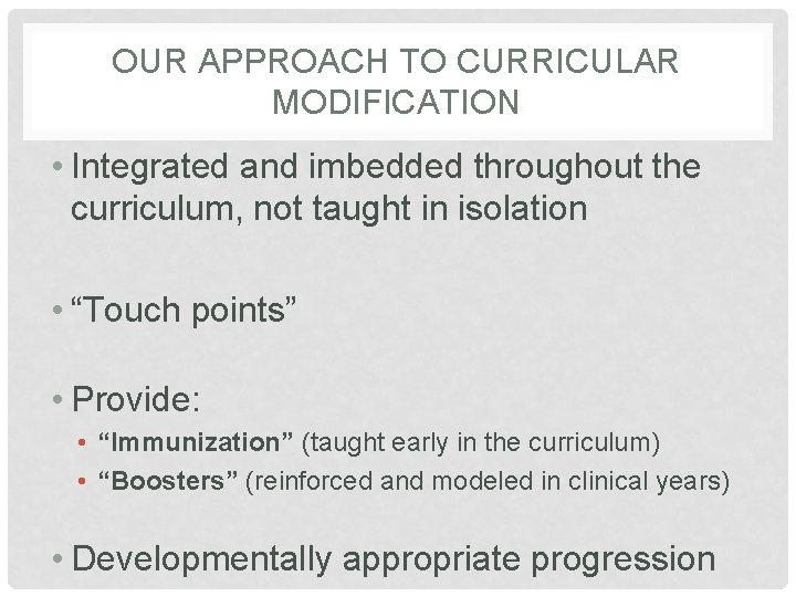 OUR APPROACH TO CURRICULAR MODIFICATION • Integrated and imbedded throughout the curriculum, not taught