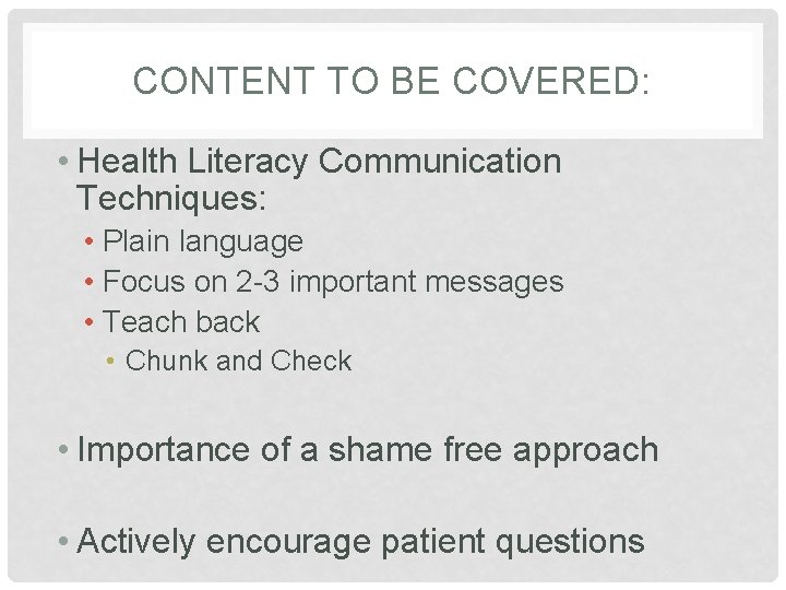CONTENT TO BE COVERED: • Health Literacy Communication Techniques: • Plain language • Focus