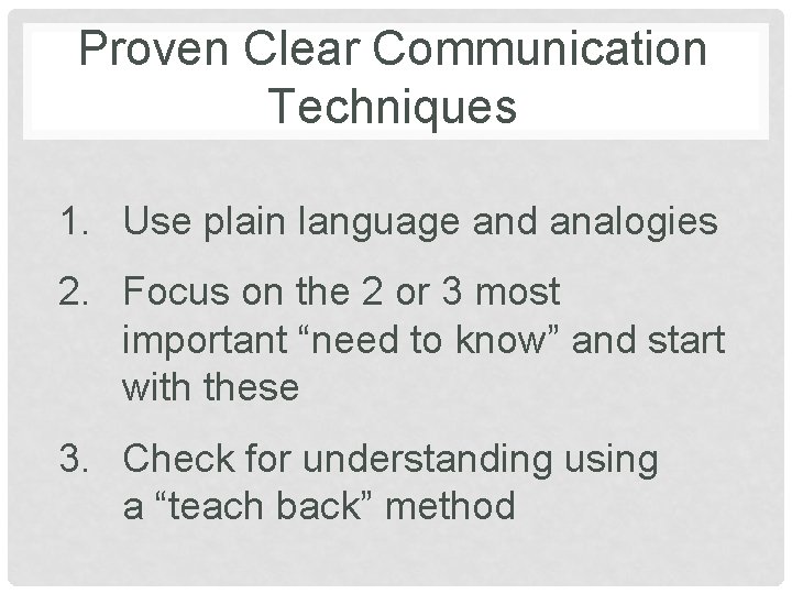 Proven Clear Communication Techniques 1. Use plain language and analogies 2. Focus on the