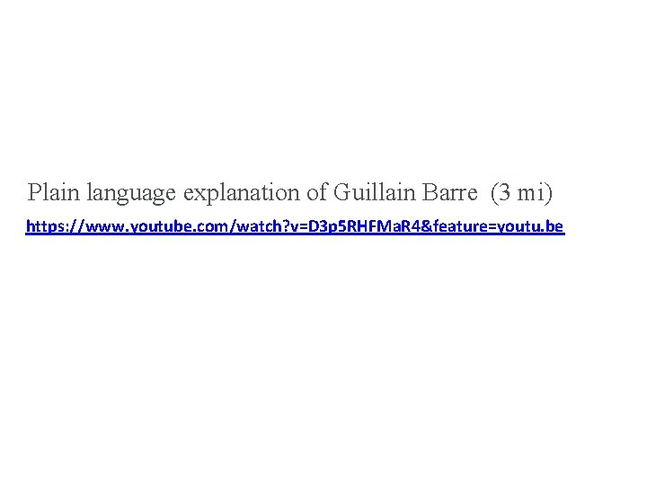 Plain language explanation of Guillain Barre (3 mi) https: //www. youtube. com/watch? v=D 3