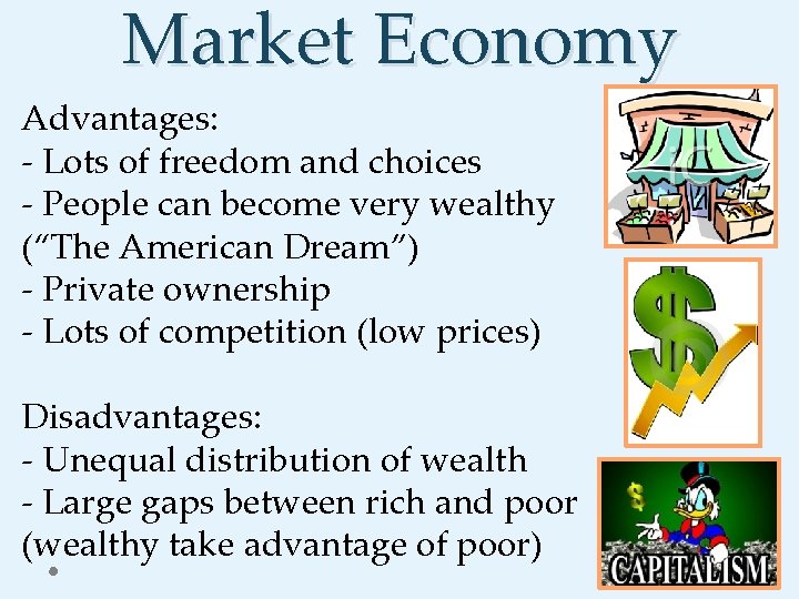 Market Economy Advantages: - Lots of freedom and choices - People can become very