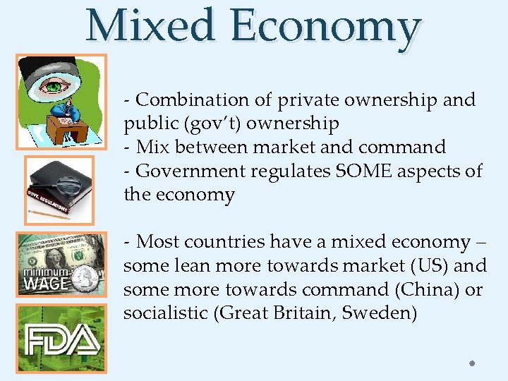 Mixed Economy - Combination of private ownership and public (gov’t) ownership - Mix between
