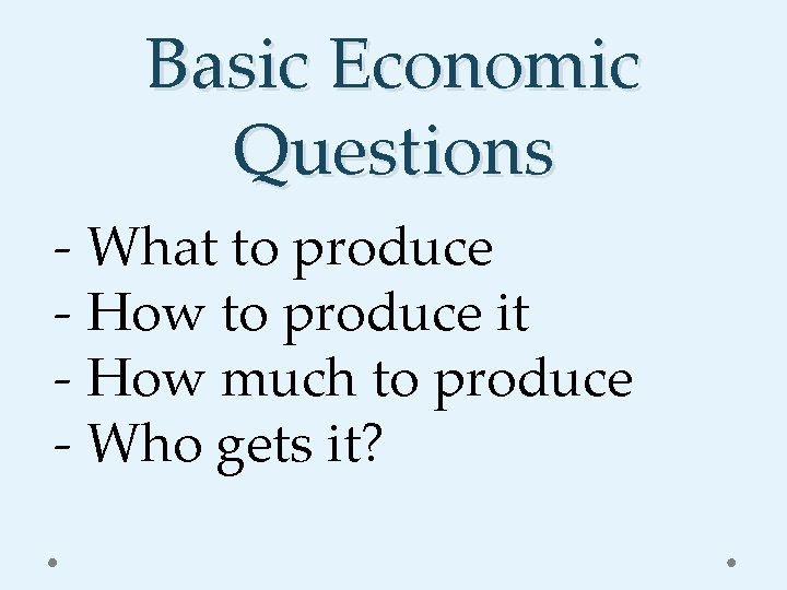 Basic Economic Questions - What to produce - How to produce it - How