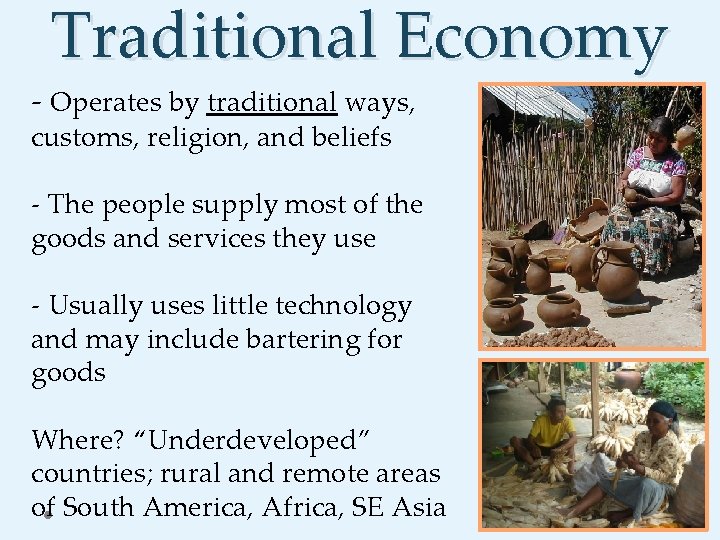 Traditional Economy - Operates by traditional ways, customs, religion, and beliefs - The people