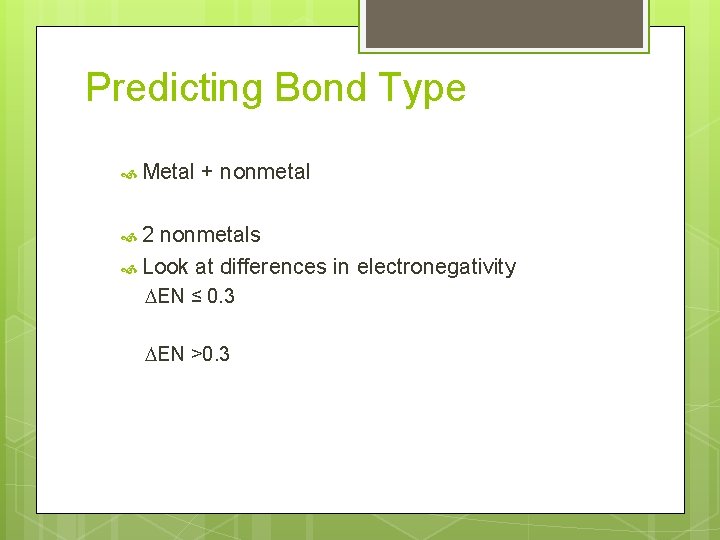 Predicting Bond Type Metal + nonmetal 2 nonmetals Look at differences in electronegativity DEN