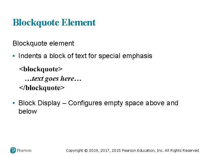 Blockquote Element Blockquote element • Indents a block of text for special emphasis •