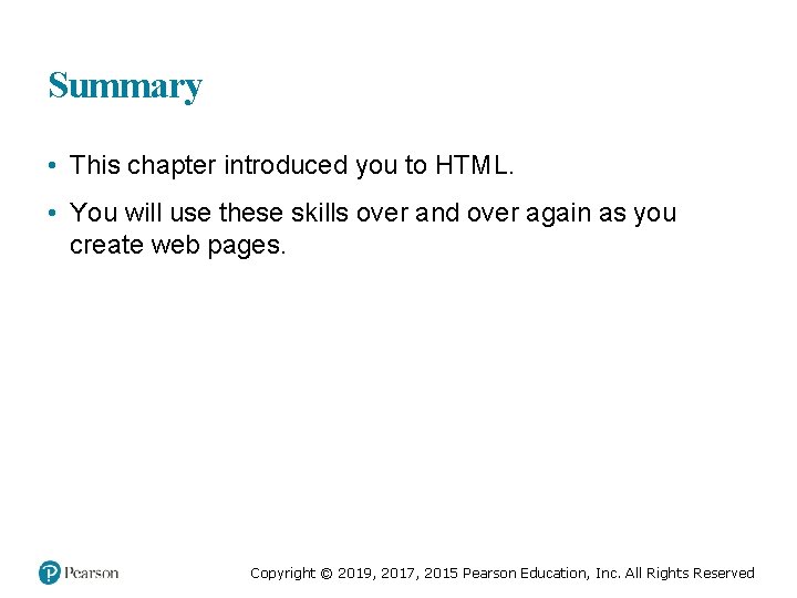 Summary • This chapter introduced you to HTML. • You will use these skills