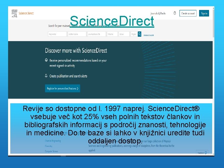 Science. Direct Revije so dostopne od l. 1997 naprej. Science. Direct® vsebuje več kot
