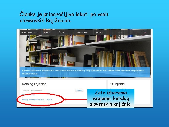 Članke je priporočljivo iskati po vseh slovenskih knjižnicah. Zato izberemo vzajemni katalog slovenskih knjižnic.