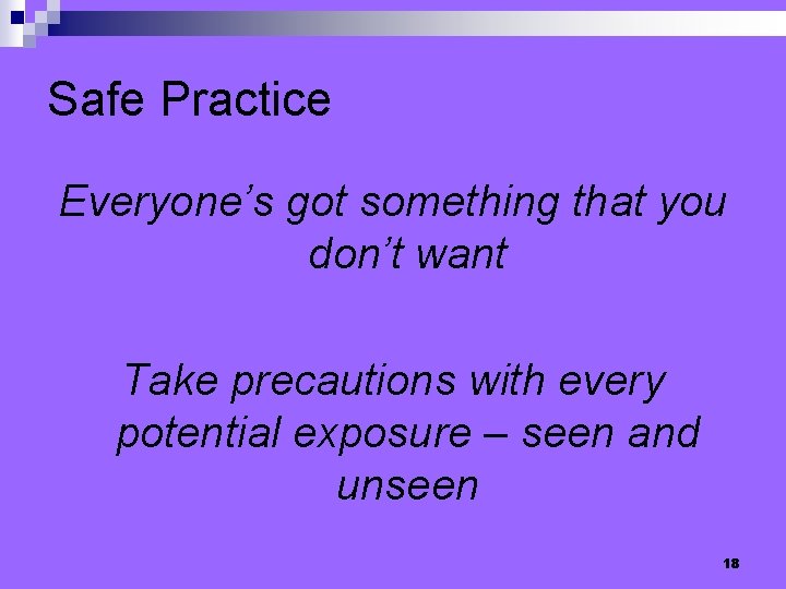 Safe Practice Everyone’s got something that you don’t want Take precautions with every potential