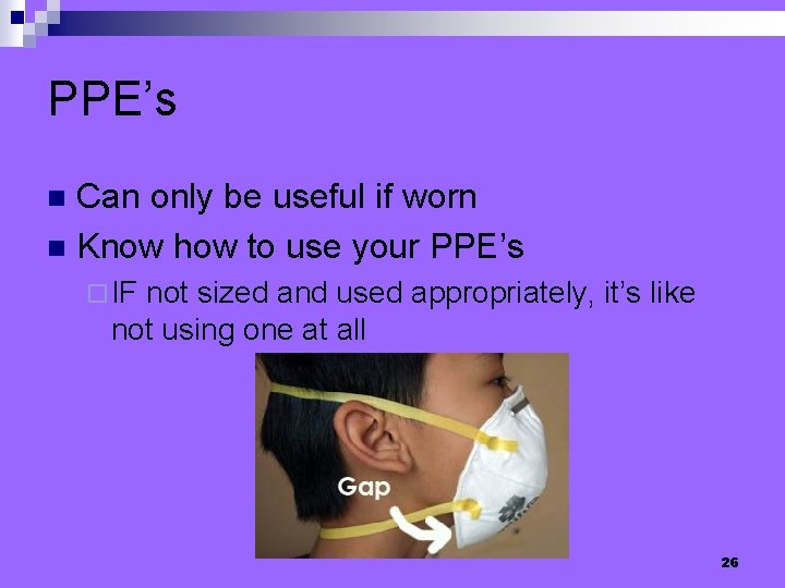 PPE’s Can only be useful if worn n Know how to use your PPE’s