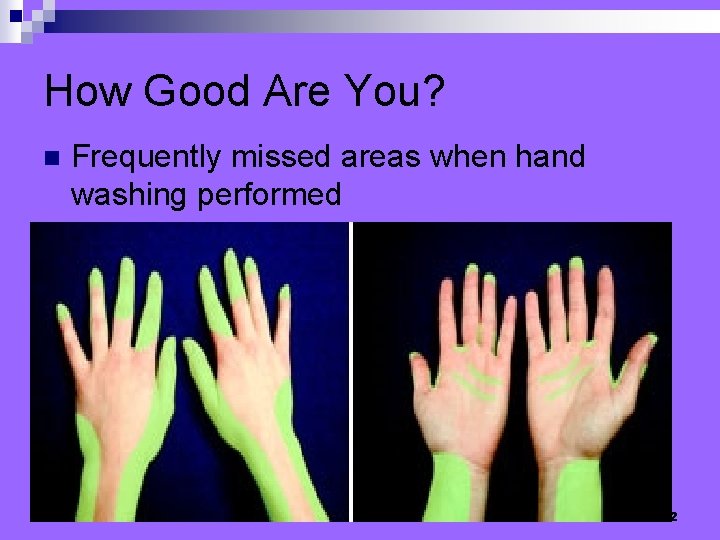 How Good Are You? n Frequently missed areas when hand washing performed 32 