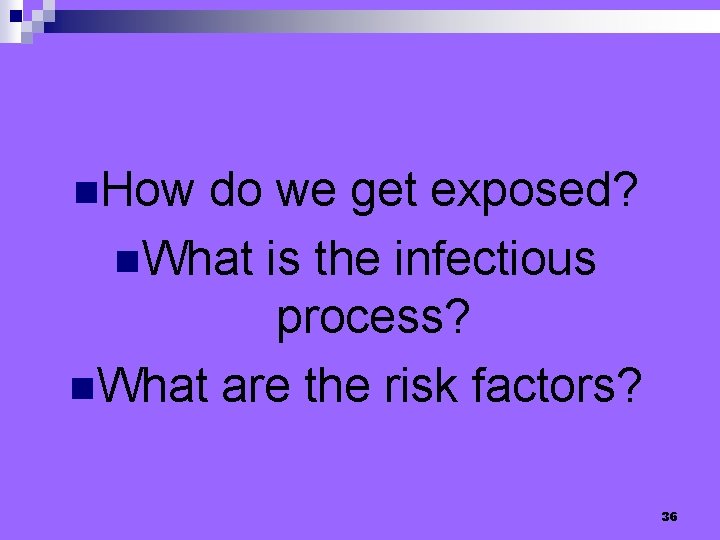 n. How do we get exposed? n. What is the infectious process? n. What