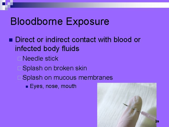 Bloodborne Exposure n Direct or indirect contact with blood or infected body fluids ¨