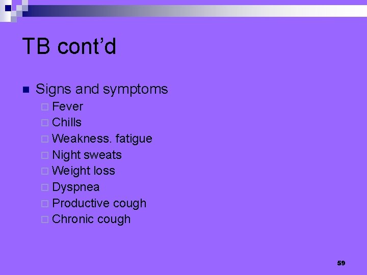 TB cont’d n Signs and symptoms ¨ Fever ¨ Chills ¨ Weakness. fatigue ¨