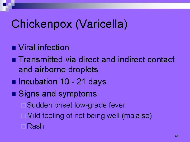 Chickenpox (Varicella) Viral infection n Transmitted via direct and indirect contact and airborne droplets