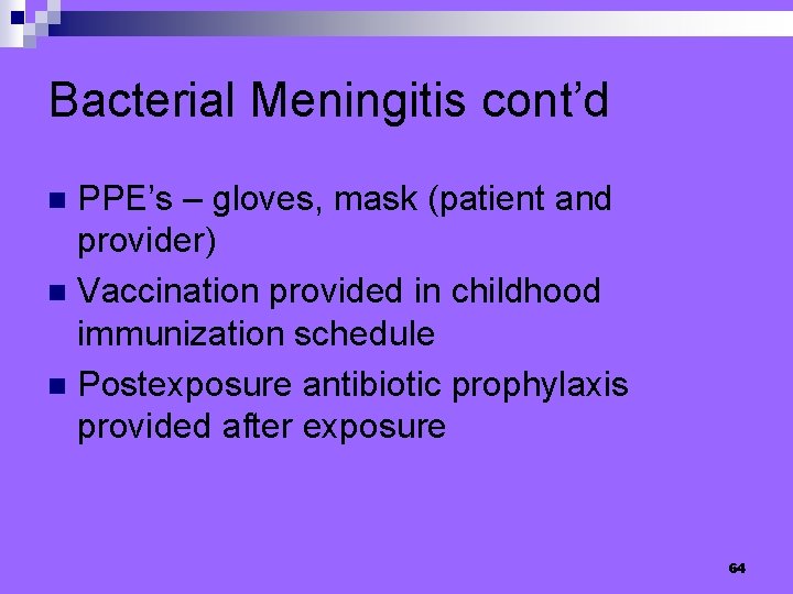 Bacterial Meningitis cont’d PPE’s – gloves, mask (patient and provider) n Vaccination provided in