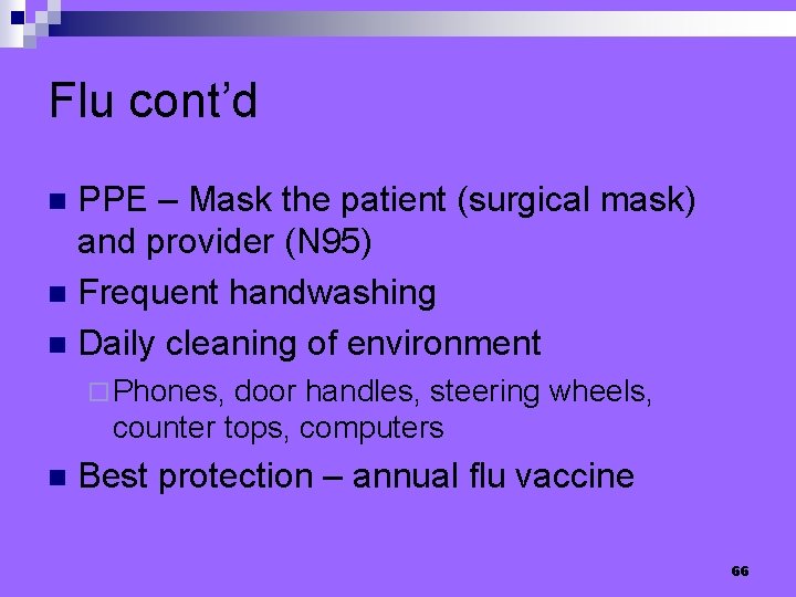 Flu cont’d PPE – Mask the patient (surgical mask) and provider (N 95) n