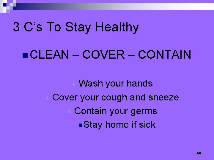 3 C’s To Stay Healthy n CLEAN – COVER – CONTAIN C Wash your