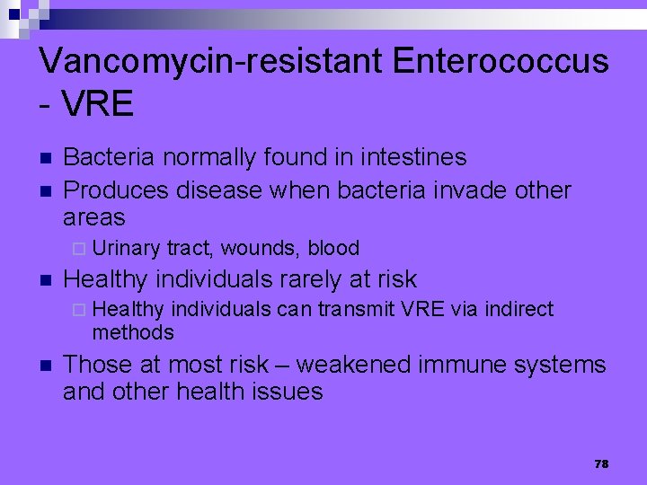 Vancomycin-resistant Enterococcus - VRE n n Bacteria normally found in intestines Produces disease when