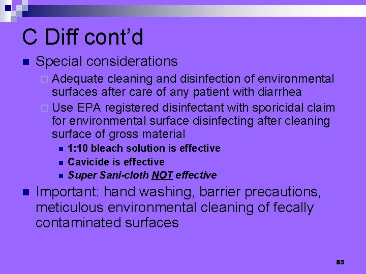 C Diff cont’d n Special considerations ¨ Adequate cleaning and disinfection of environmental surfaces
