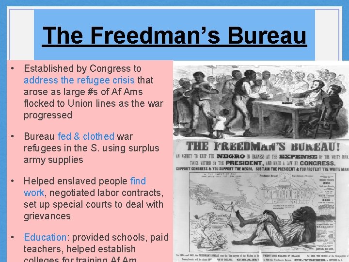The Freedman’s Bureau • Established by Congress to address the refugee crisis that arose