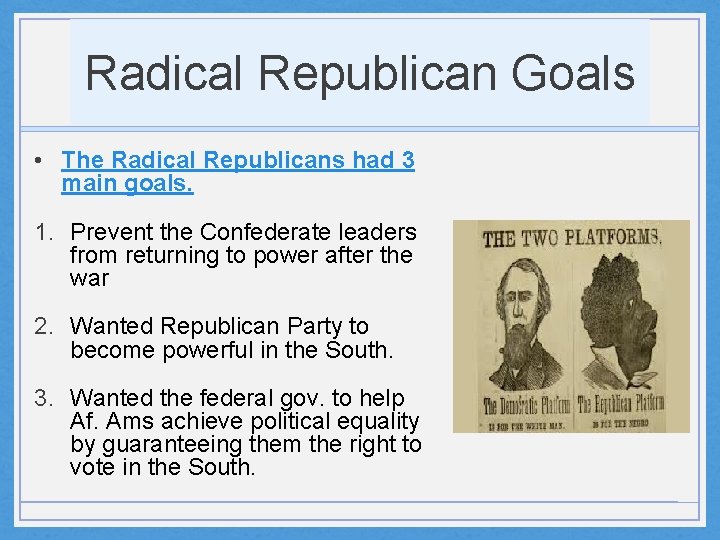 Radical Republican Goals • The Radical Republicans had 3 main goals. 1. Prevent the