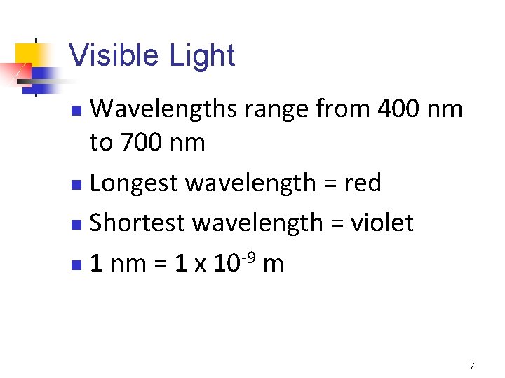Visible Light Wavelengths range from 400 nm to 700 nm n Longest wavelength =